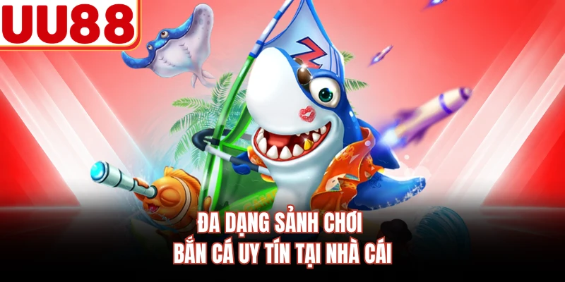 Đa dạng sảnh chơi bắn cá uy tín tại nhà cái