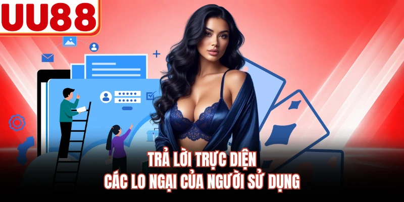Trả lời trực diện các lo ngại của người sử dụng 